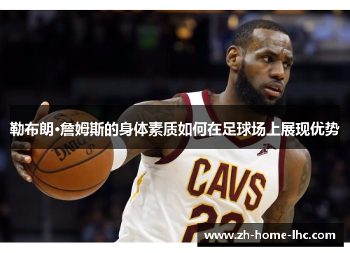 勒布朗·詹姆斯的身体素质如何在足球场上展现优势